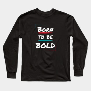 Born to be bold Long Sleeve T-Shirt